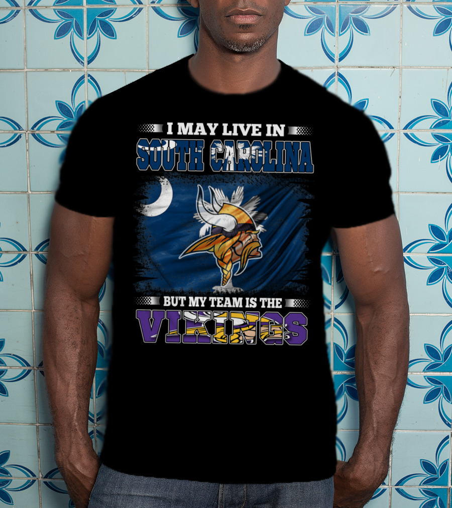 I May Live In South Carolina But My Team Is The Vikings T-Shirt