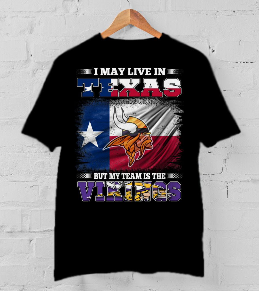 I May Live In Texas But My Team Is The Vikings Flag T-Shirt