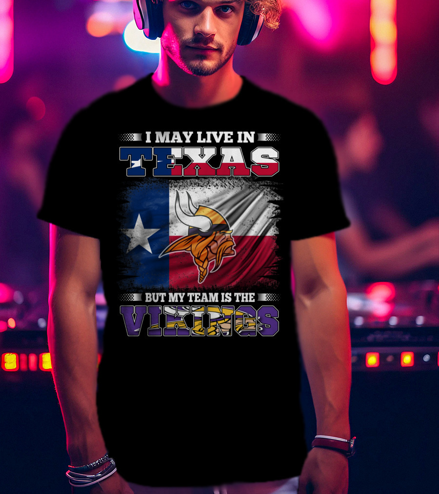 I May Live In Texas But My Team Is The Vikings Flag T-Shirt