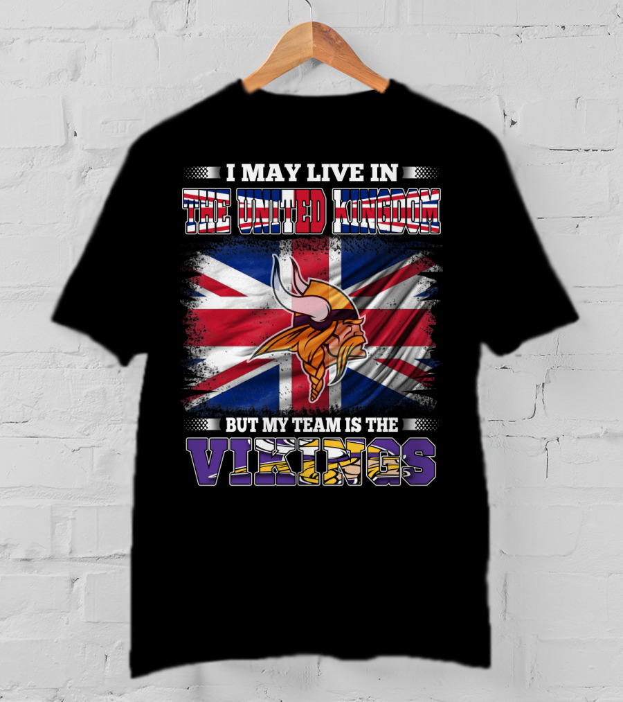 I May Live In The United Kingdom But My Team Is The Vikings T-Shirt