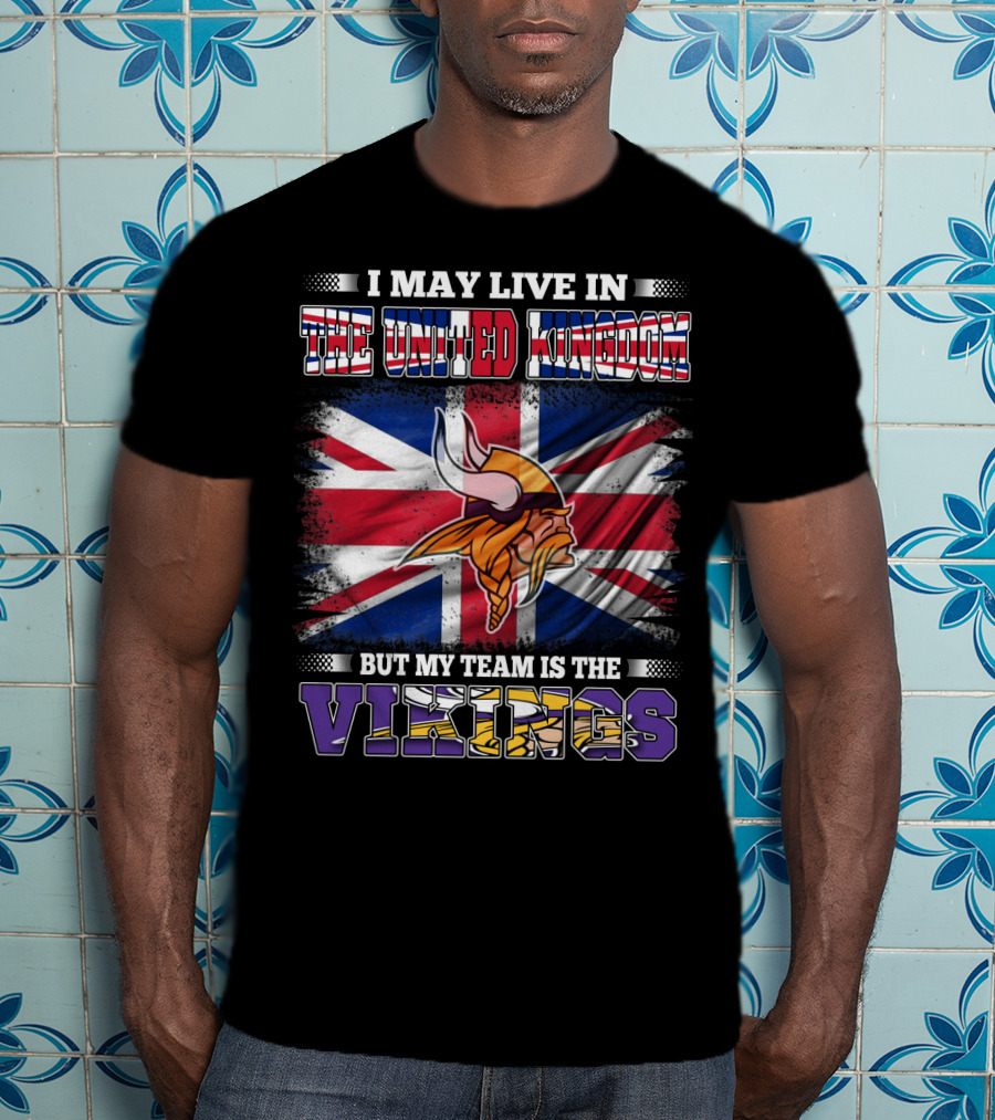I May Live In The United Kingdom But My Team Is The Vikings T-Shirt