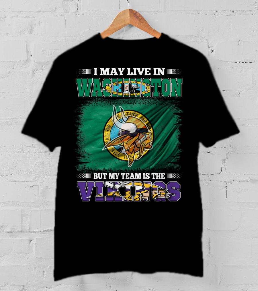 I May Live In Washington But My Team Is The Vikings T-Shirt