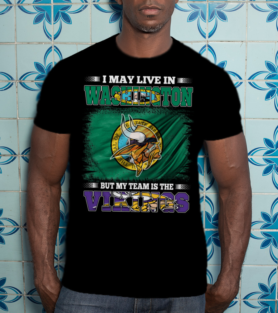 I May Live In Washington But My Team Is The Vikings T-Shirt