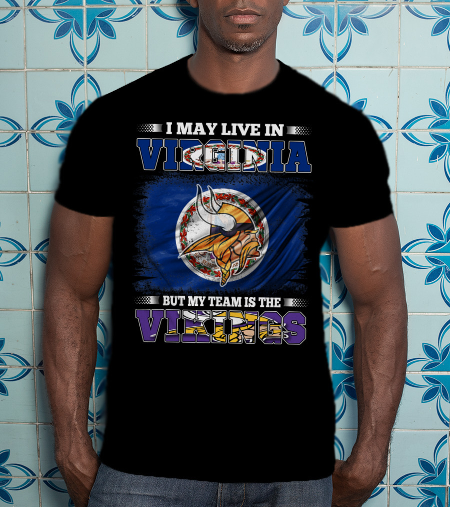 I May Live In Virginia But My Team Is The Vikings T-Shirt
