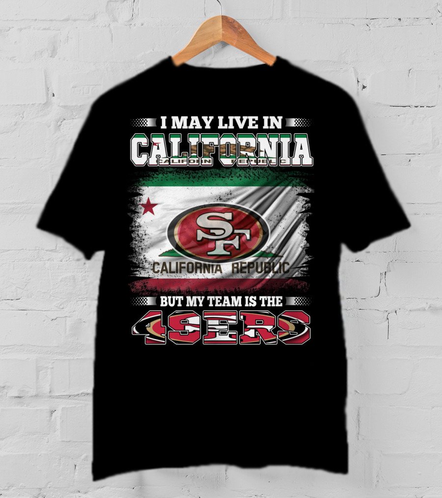 I May Live In California California Republic 49ers My Team T-Shirt
