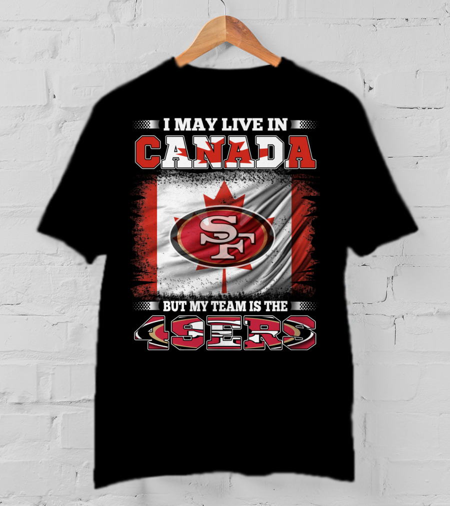 I May Live In Canada But My Team Is The 49ers SF Logo Canadian Flag T-Shirt