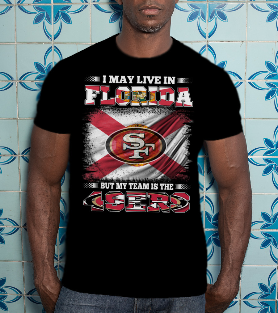 I May Live In Florida But My Team Is The 49ers SF Flag T-Shirt