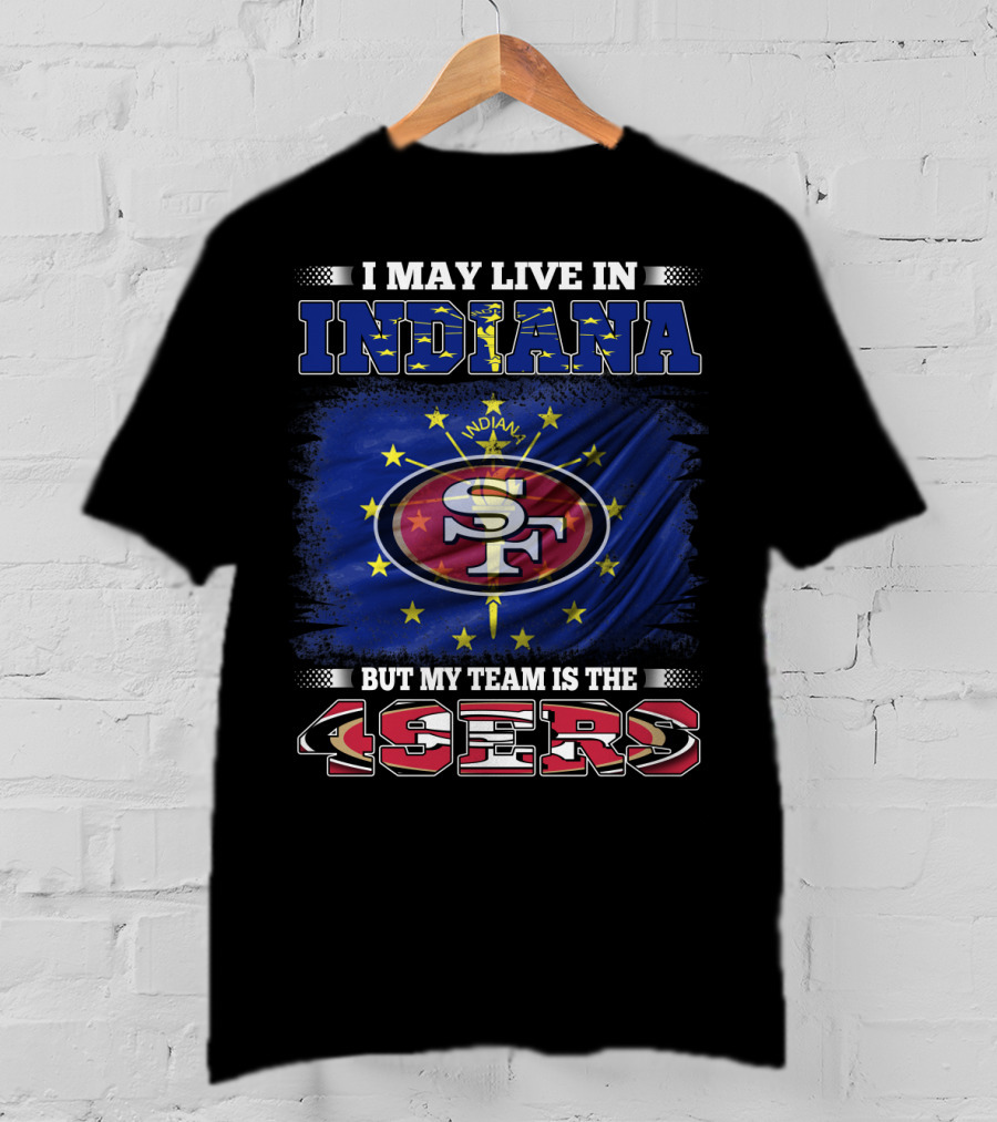 I May Live In Indiana But My Team Is The 49ers San Francisco Football Fan Flag T-Shirt