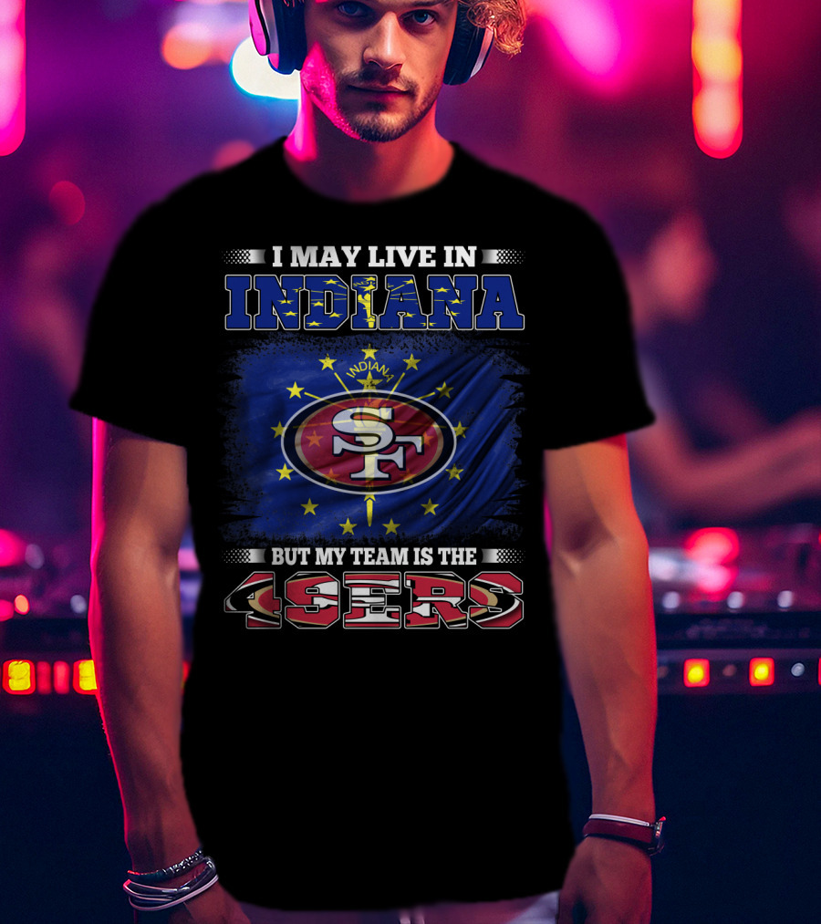I May Live In Indiana But My Team Is The 49ers San Francisco Football Fan Flag T-Shirt