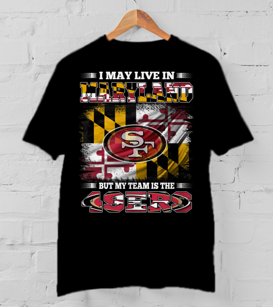 I May Live In Maryland But My Team Is The 49ers Maryland Flag Background T-Shirt