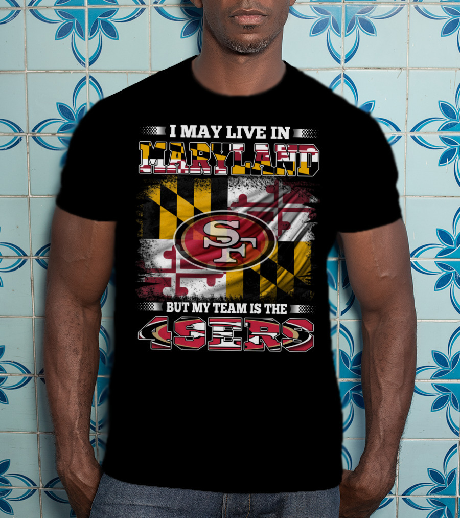 I May Live In Maryland But My Team Is The 49ers Maryland Flag Background T-Shirt