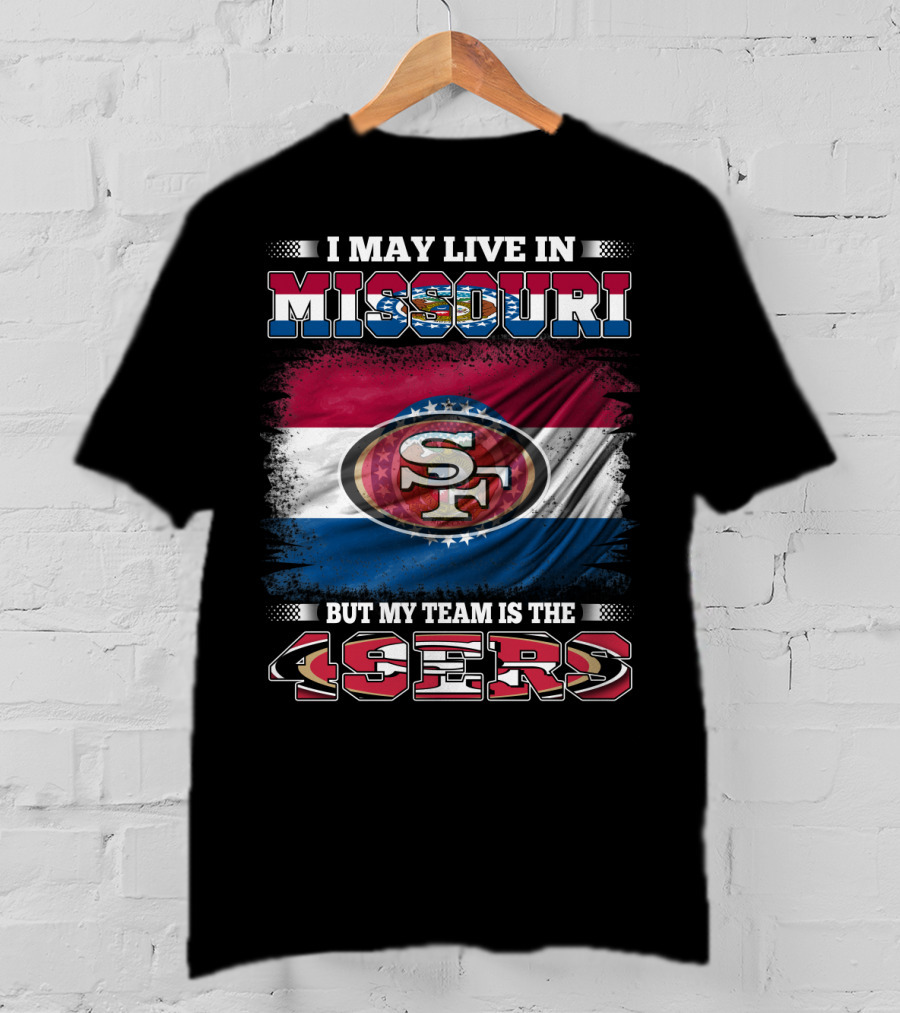 I May Live In Missouri But My Team Is The 49ers SF Logo And State Flag Combination T-Shirt