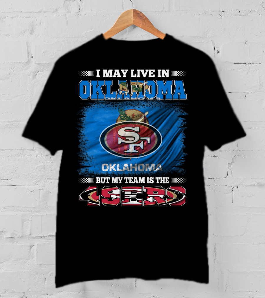 I May Live In Oklahoma Sf 49ers My Team T-Shirt