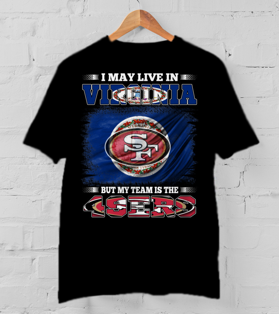 I May Live In Virginia But My Team Is The 49ers SF Football T-Shirt