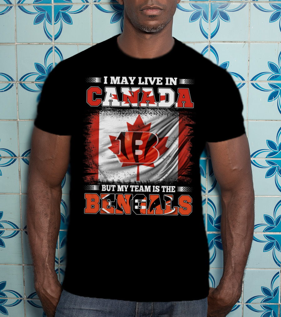 I May Live In Canada But My Team Is The Bengals T-Shirt