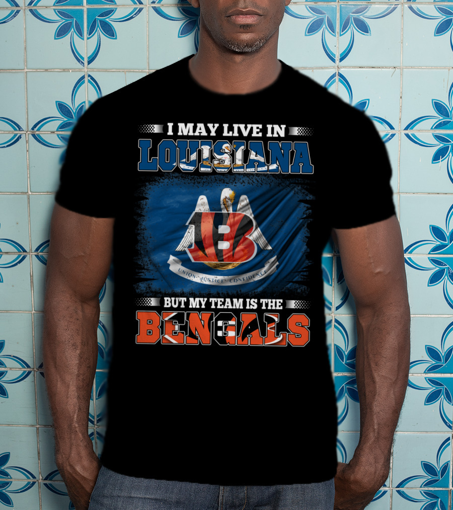 I May Live In Louisiana But My Team Is The Bengals T-Shirt