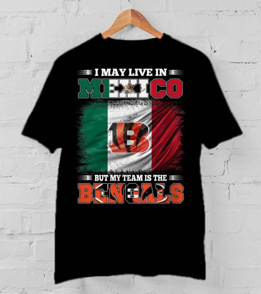 I May Live In Mexico But My Team Is The Bengals Mexican Flag Team Pride T-Shirt