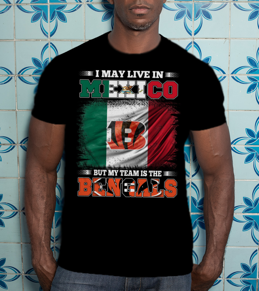 I May Live In Mexico But My Team Is The Bengals Mexican Flag Team Pride T-Shirt