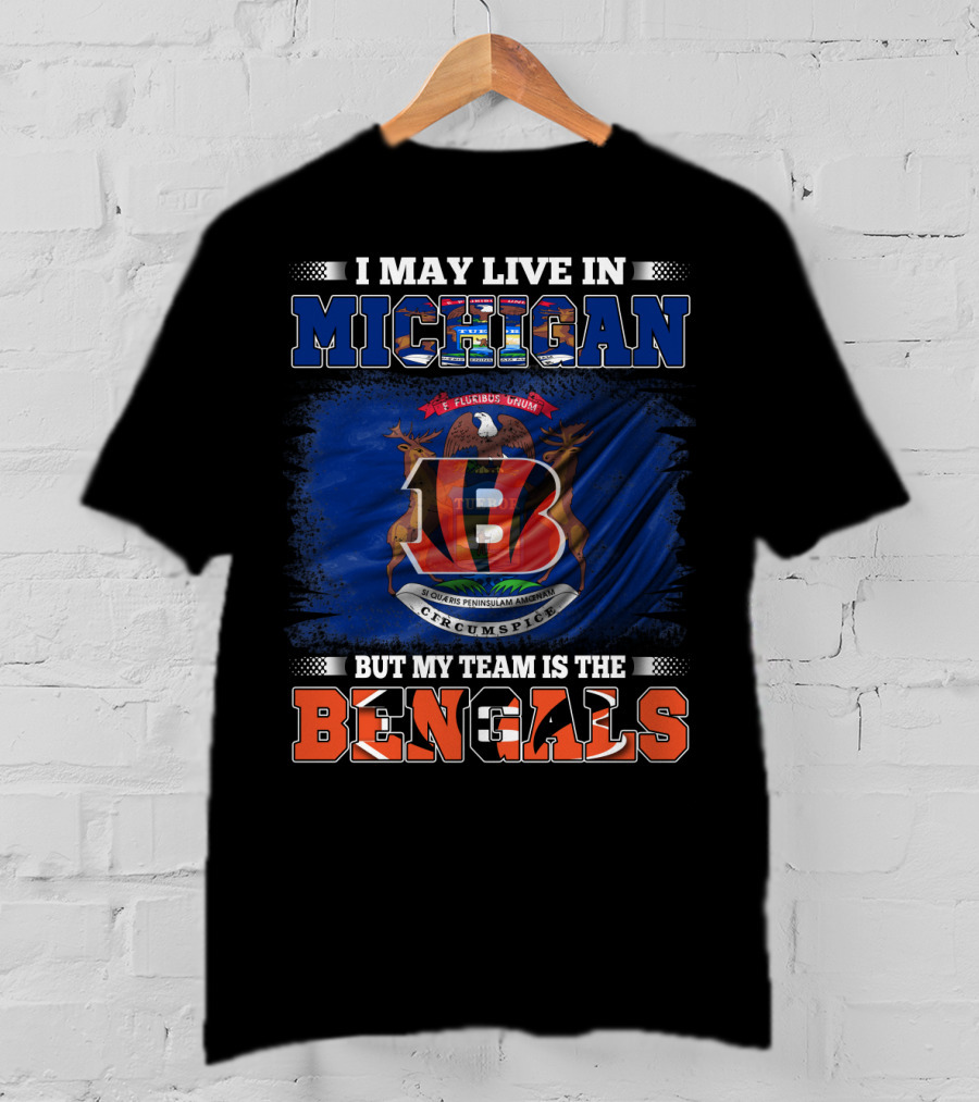 I May Live In Michigan But My Team Is The Bengals T-Shirt