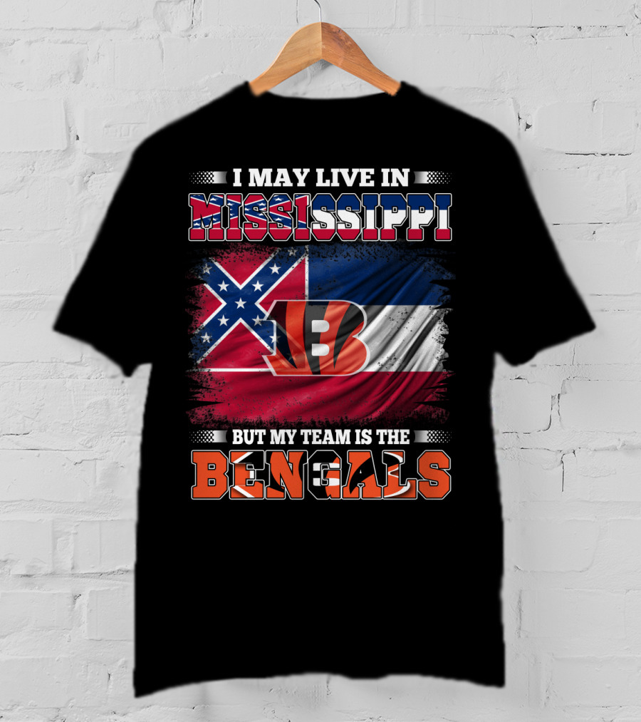 I May Live In Mississippi But My Team Is The Bengals - Mississippi Flag And Bengals T-Shirt
