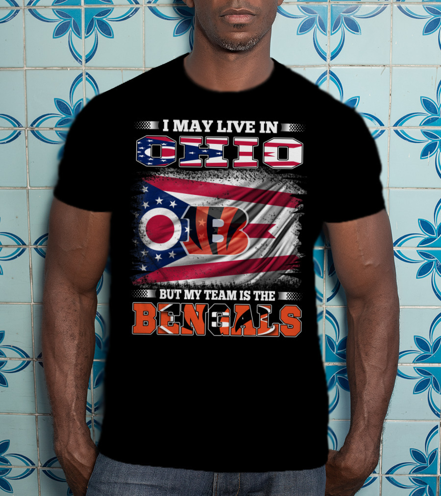 I May Live In Ohio But My Team Is The Bengals Ohio Flag T-Shirt