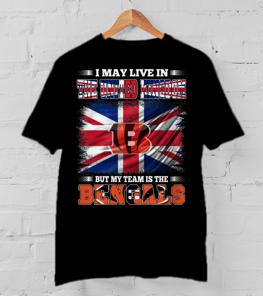 I May Live In The United Kingdom But My Team Is The Bengals T-Shirt