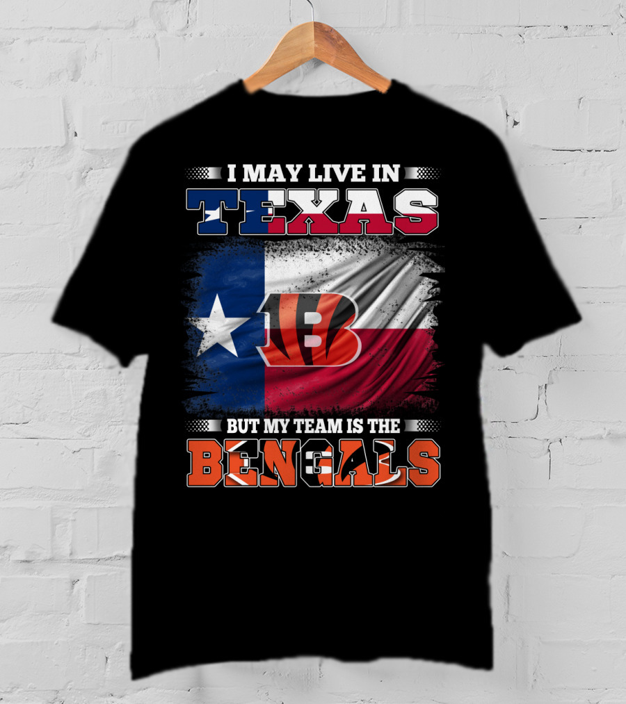 I May Live In Texas But My Team Is The Bengals Texas Flag Background Bengals T-Shirt