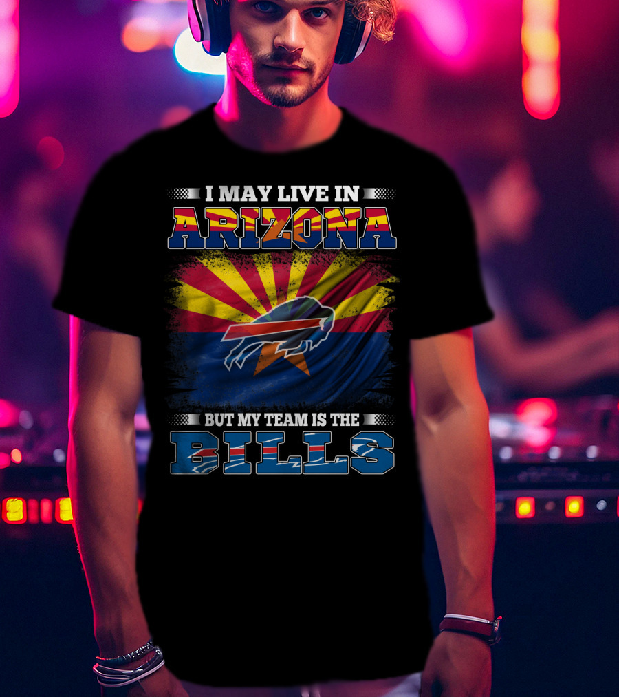 I May Live In Arizona But My Team Is The Bills Flag T-Shirt