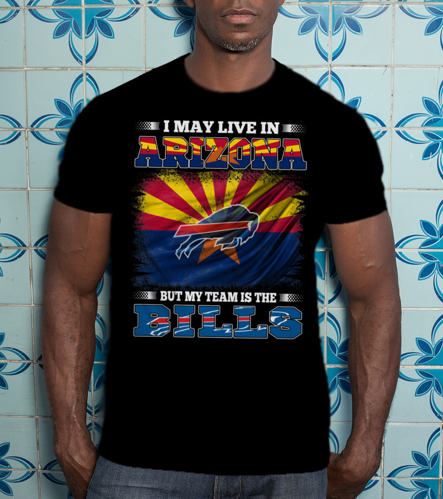 I May Live In Arizona But My Team Is The Bills Flag T-Shirt