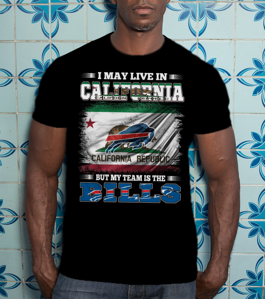 I May Live In California California Republic But My Team Is The Bills T-Shirt