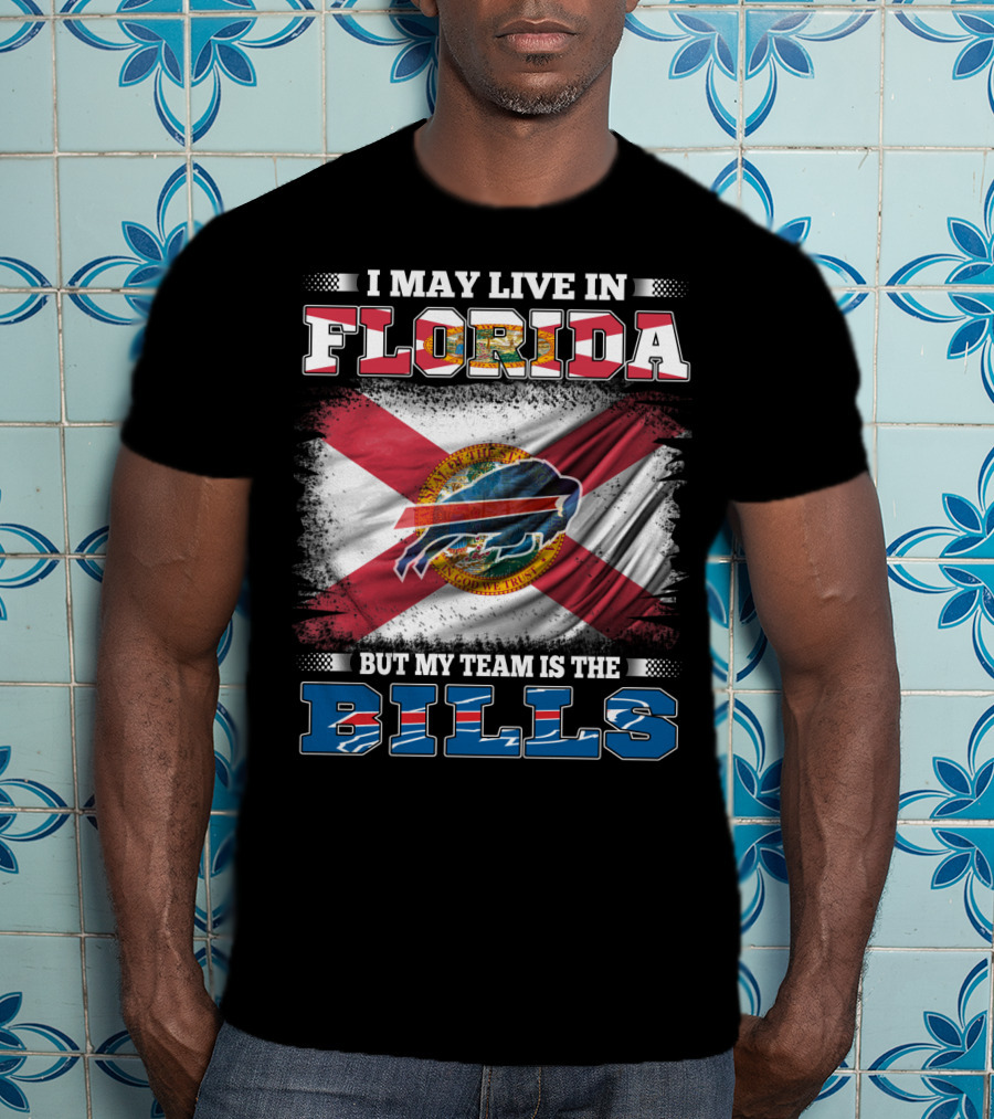 I May Live In Florida But My Team Is The Bills Florida State Flag And Buffalo Bills T-Shirt