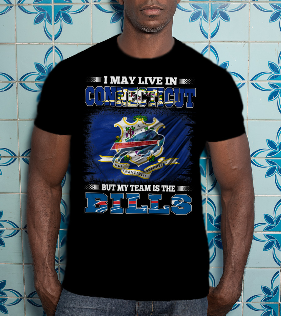 I May Live In Connecticut But My Team Is The Buffalo Bills T-Shirt