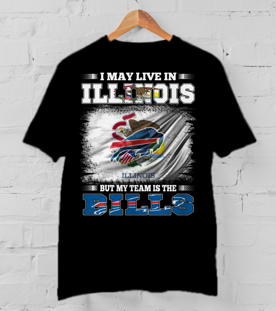 I May Live In Illinois But My Team Is The Bills With Illinois Flag And Buffalo T-Shirt
