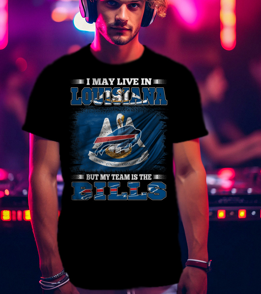 I May Live In Louisiana But My Team Is The Buffalo Bills T-Shirt