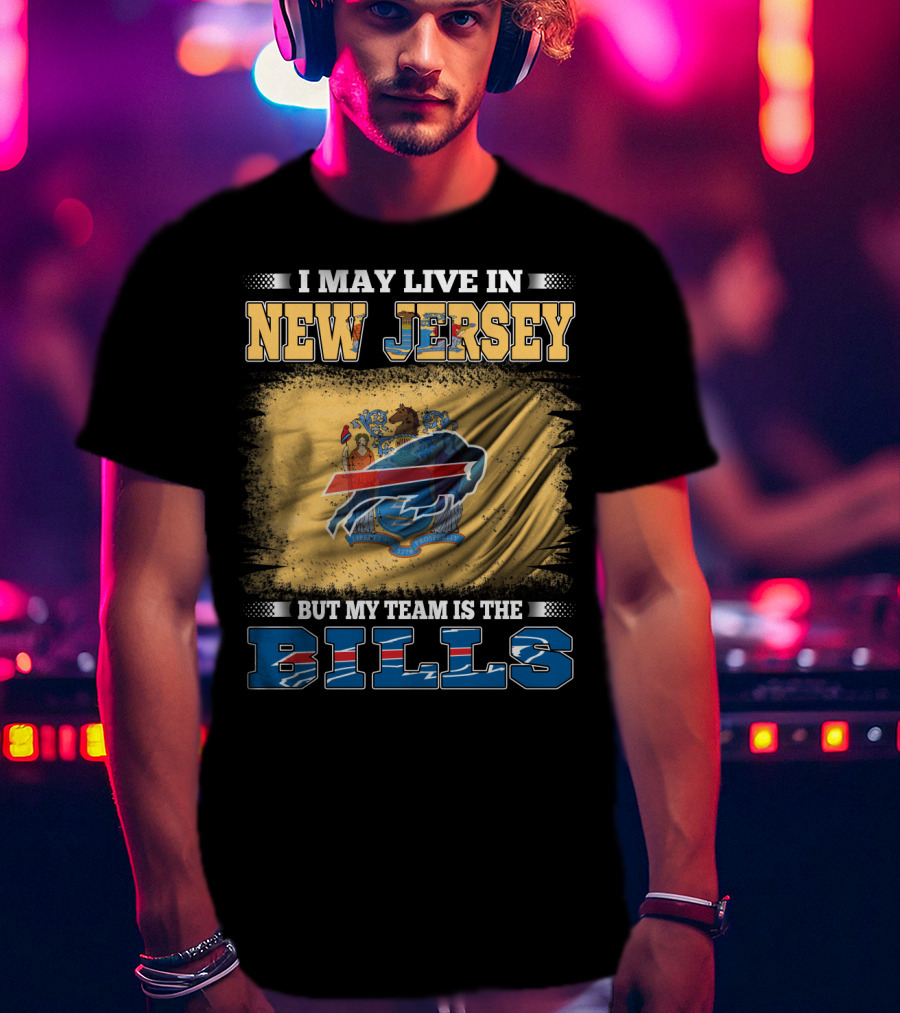 I May Live In New Jersey But My Team Is The Bills T-Shirt