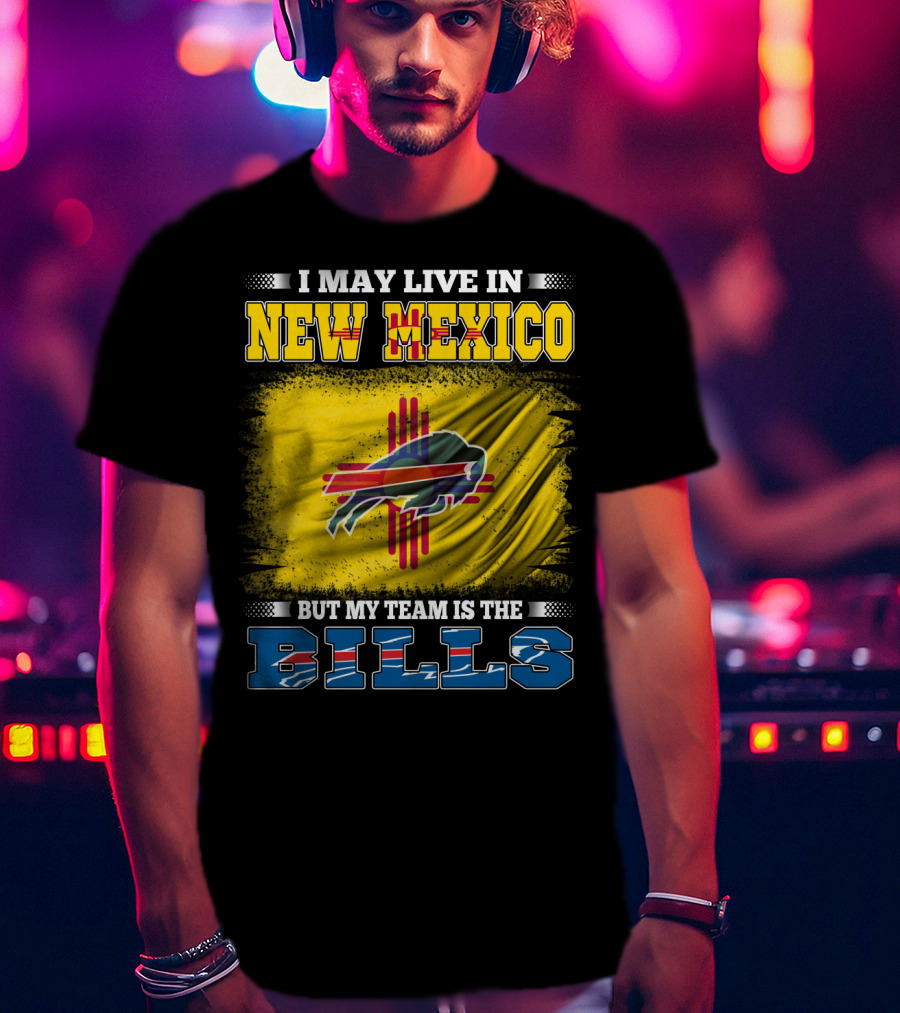 I May Live In New Mexico But My Team Is The Bills Buffalo NFL T-Shirt