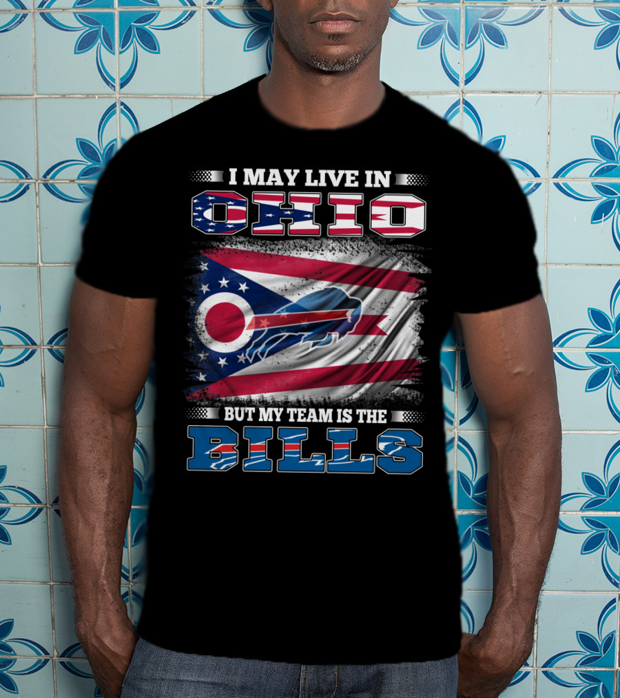 I May Live In Ohio But My Team Is The Bills Ohio Flag Background Buffalo Bold Letters T-Shirt