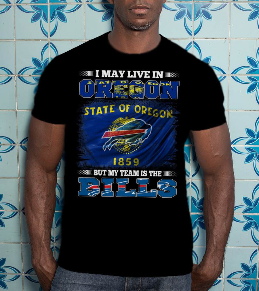I May Live In Oregon State Flag 1859 But My Team Is The Bills T-Shirt