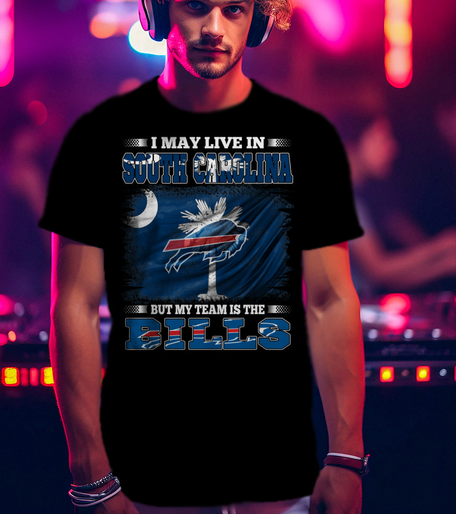I May Live In South Carolina But My Team Is The Buffalo Bills T-Shirt