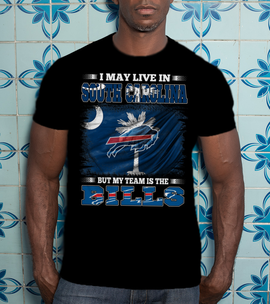 I May Live In South Carolina But My Team Is The Buffalo Bills T-Shirt