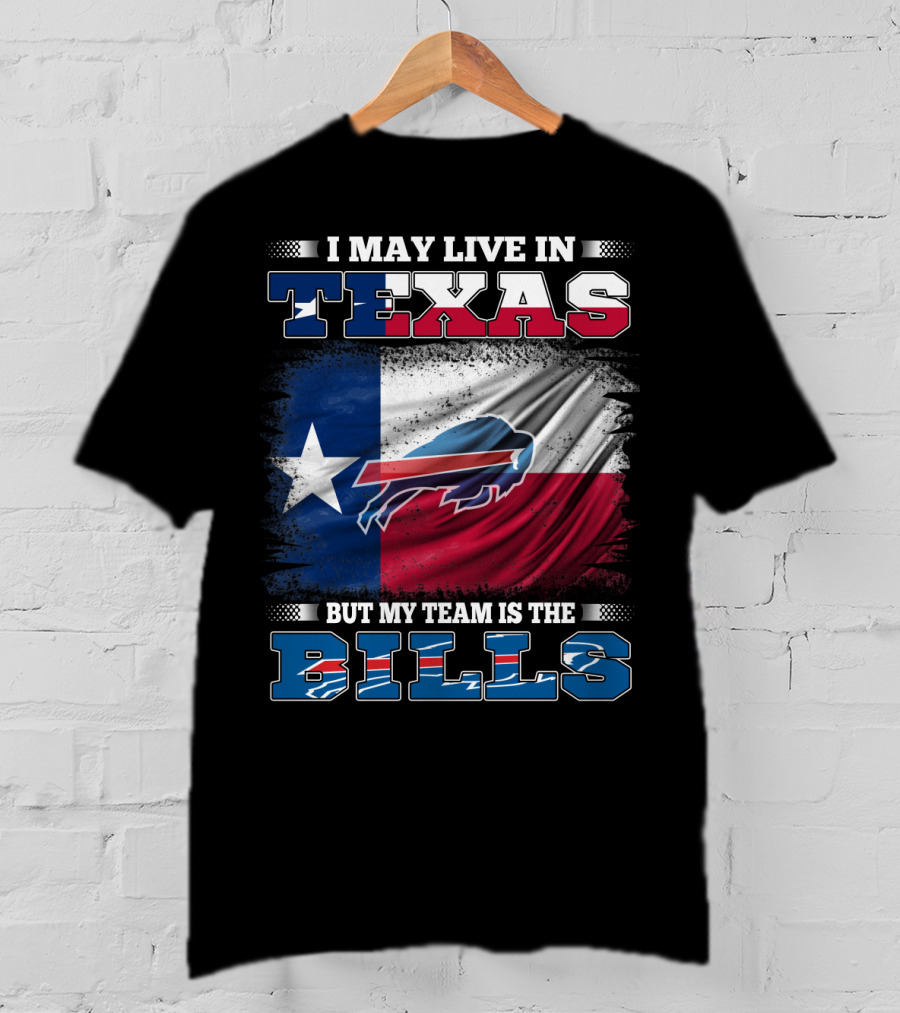 I May Live In Texas But My Team Is The Bills Buffalo Flag T-Shirt