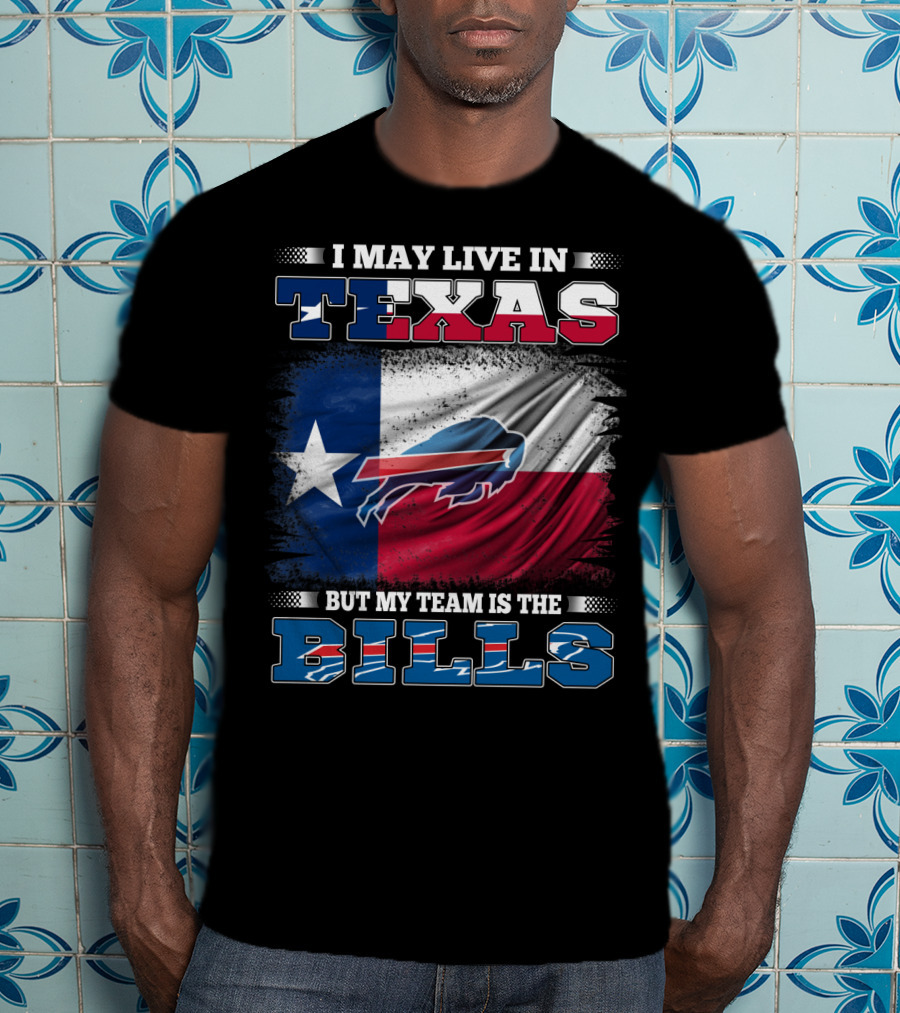 I May Live In Texas But My Team Is The Bills Buffalo Flag T-Shirt