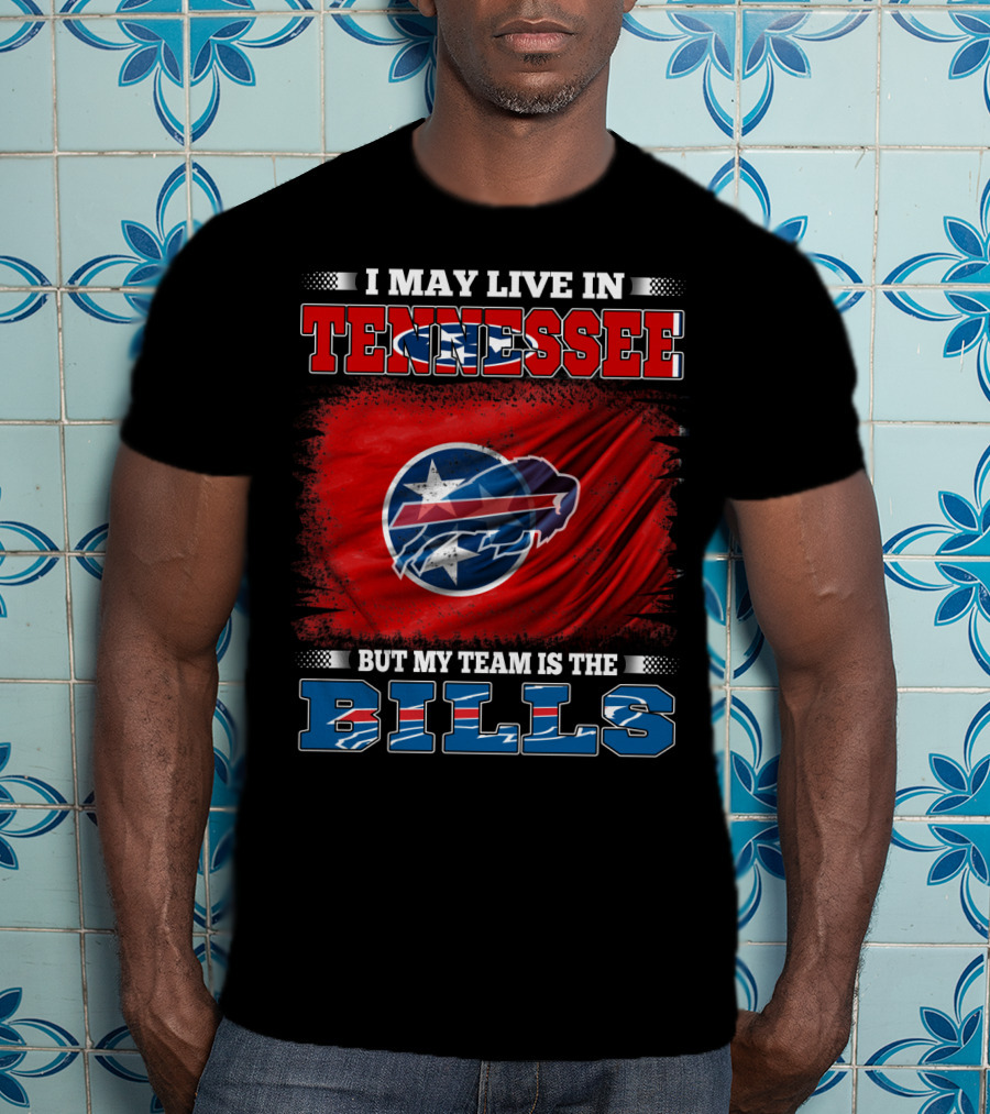 I May Live In Tennessee But My Team Is The Bills Buffalo Football T-Shirt