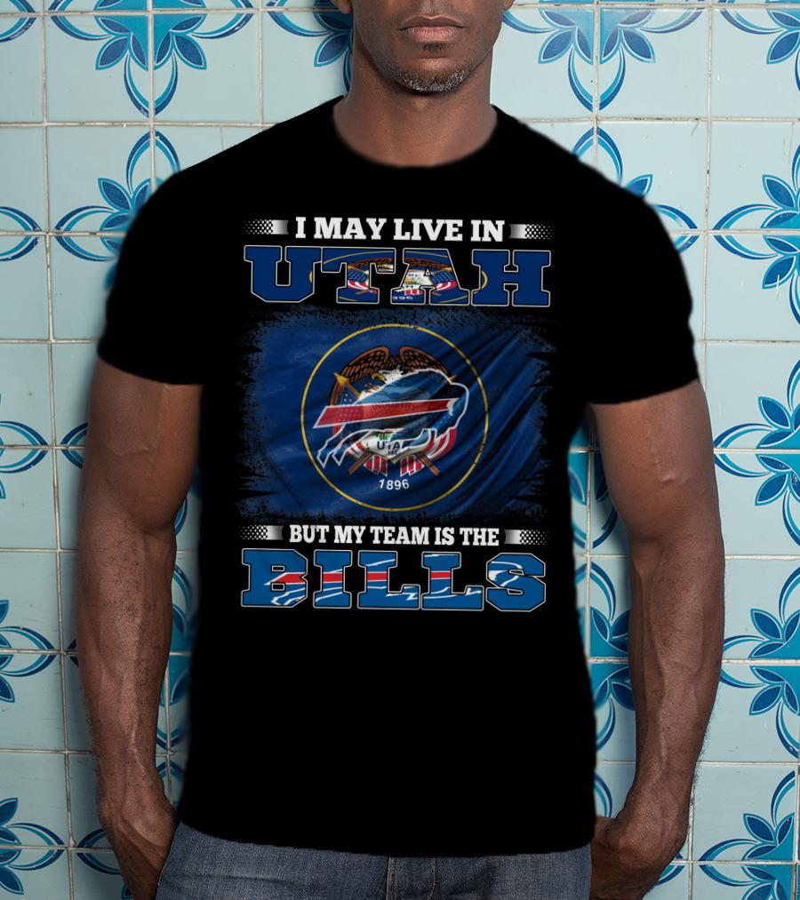 I May Live In Utah But My Team Is The Buffalo Bills Fan Loyalty T-Shirt