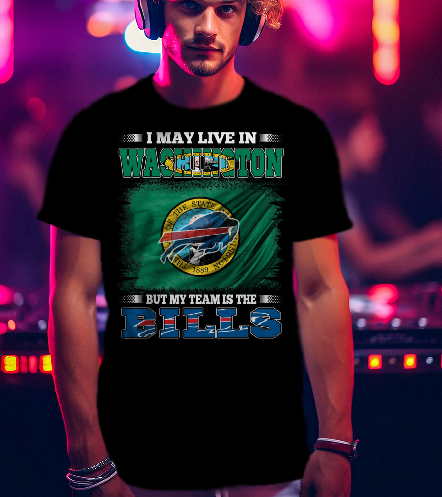 I May Live In Washington But My Team Is The Bills T-Shirt