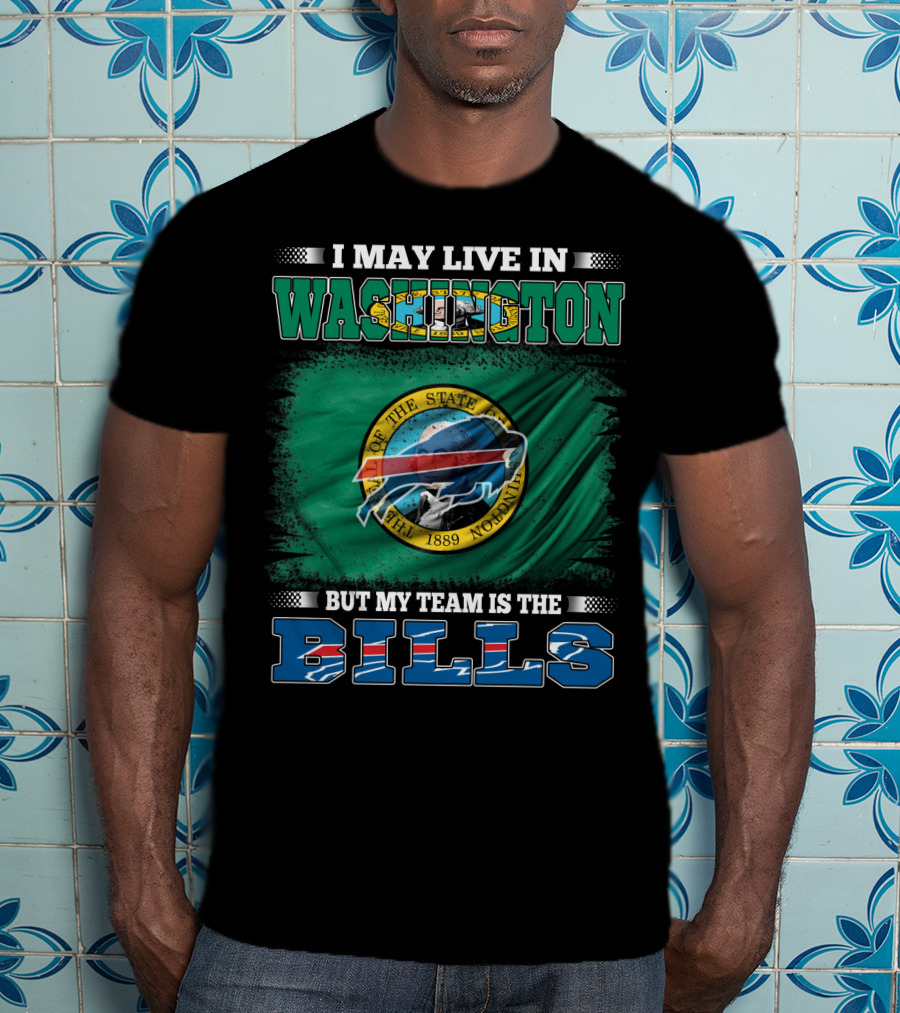 I May Live In Washington But My Team Is The Bills T-Shirt
