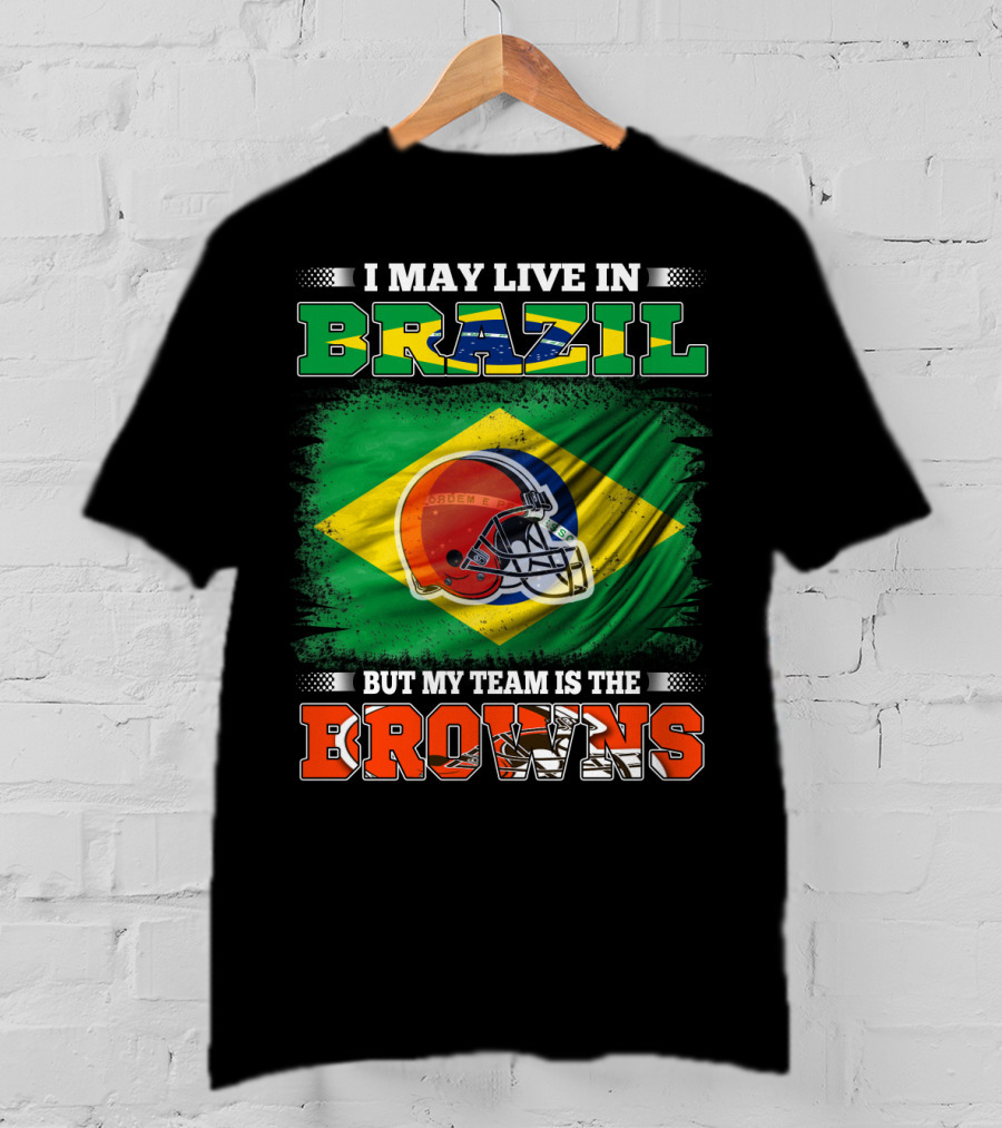I May Live In Brazil But My Team Is The Cleveland Browns T-Shirt