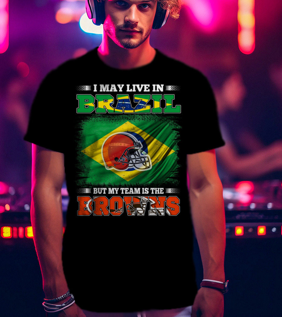 I May Live In Brazil But My Team Is The Cleveland Browns T-Shirt