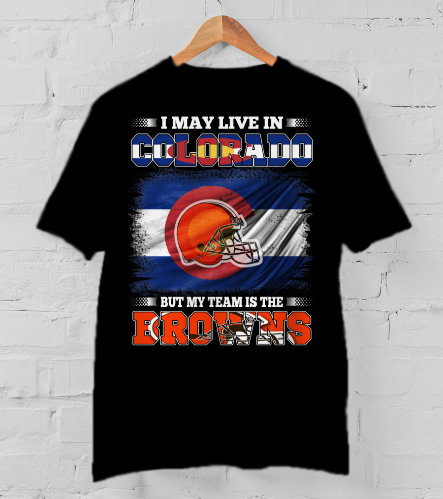 I May Live In Colorado But My Team Is The Browns Helmet T-Shirt