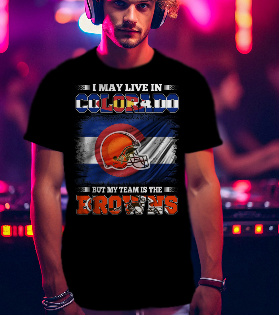 I May Live In Colorado But My Team Is The Browns Helmet T-Shirt